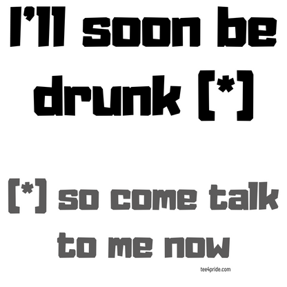 T-shirt LGBT "I'LL SOON BE DRUNK..." (Lettres noires)