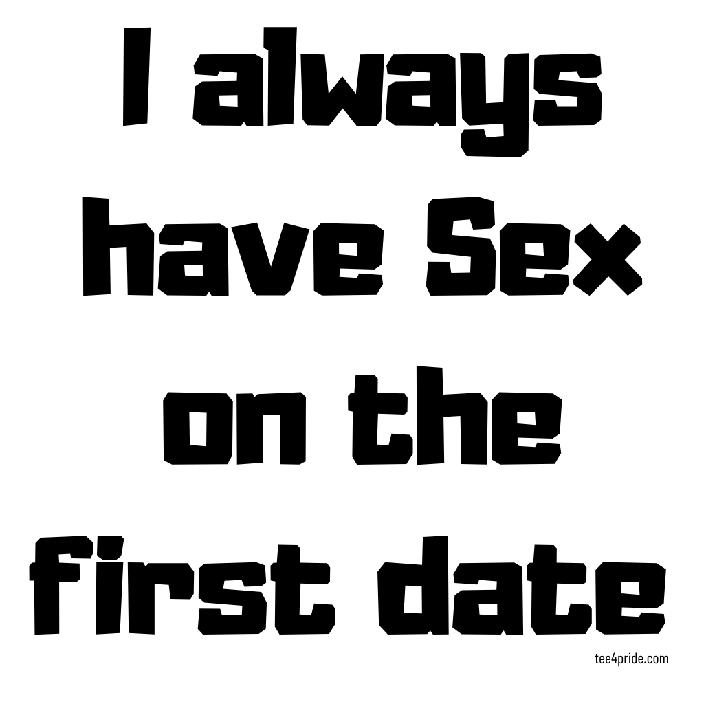 T-shirt Gay "I ALWAYS HAVE SEX ON THE FIRST DATE" (Lettres noires)