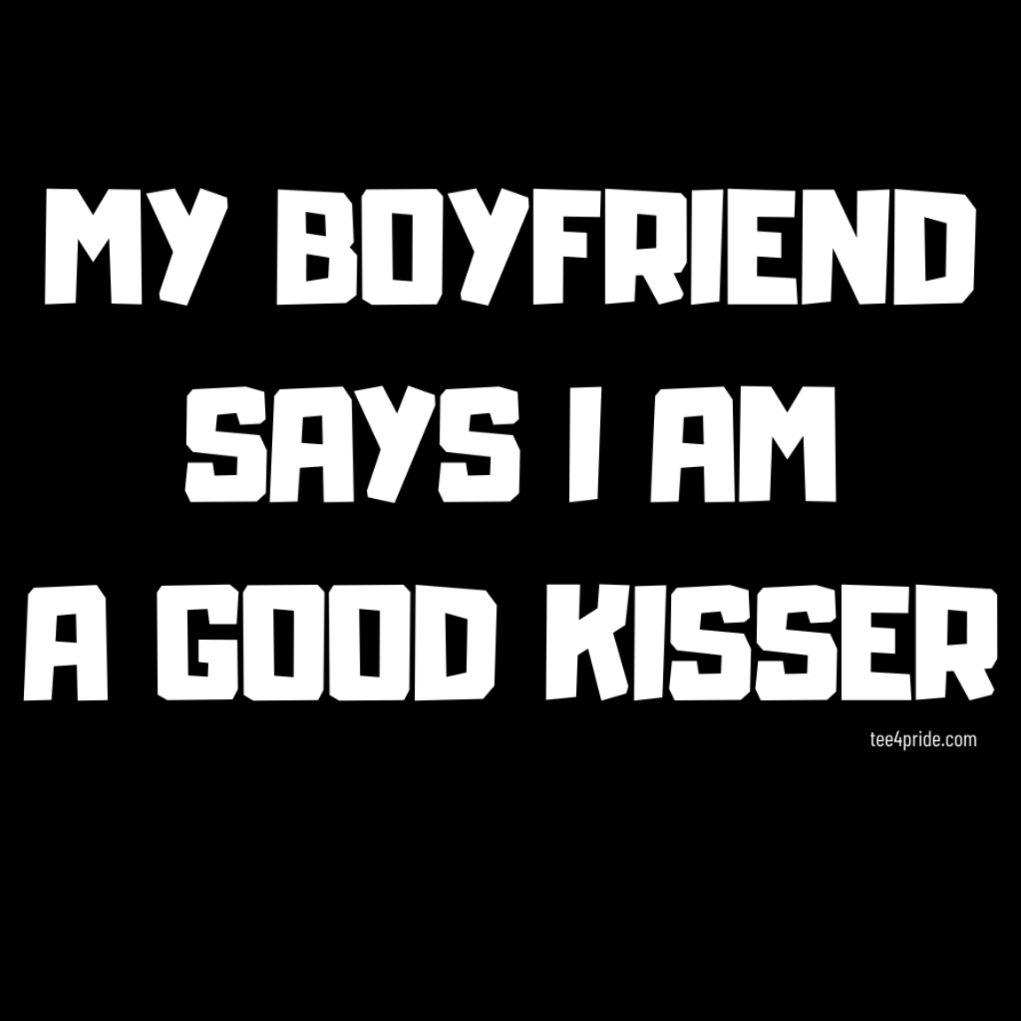 T-shirt Gay "MY BOYFRIEND SAYS I AM A GOOD KISSER" (Lettres blanches)