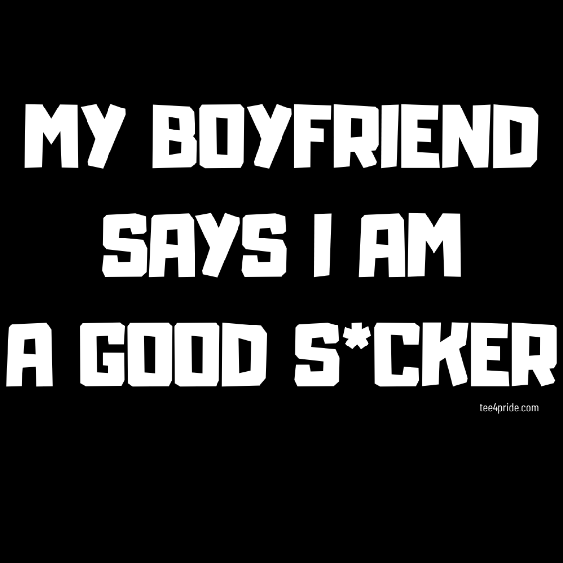 T-shirt Gay "MY BOYFRIEND SAYS I AM A GOOD S*CKER" (Lettres blanches)